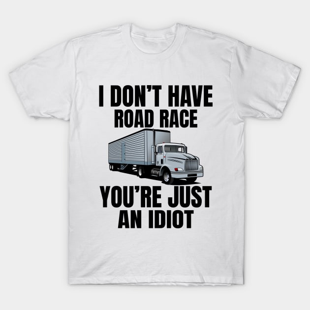 I don't have road race you're just an idiot T-Shirt by Lekrock Shop